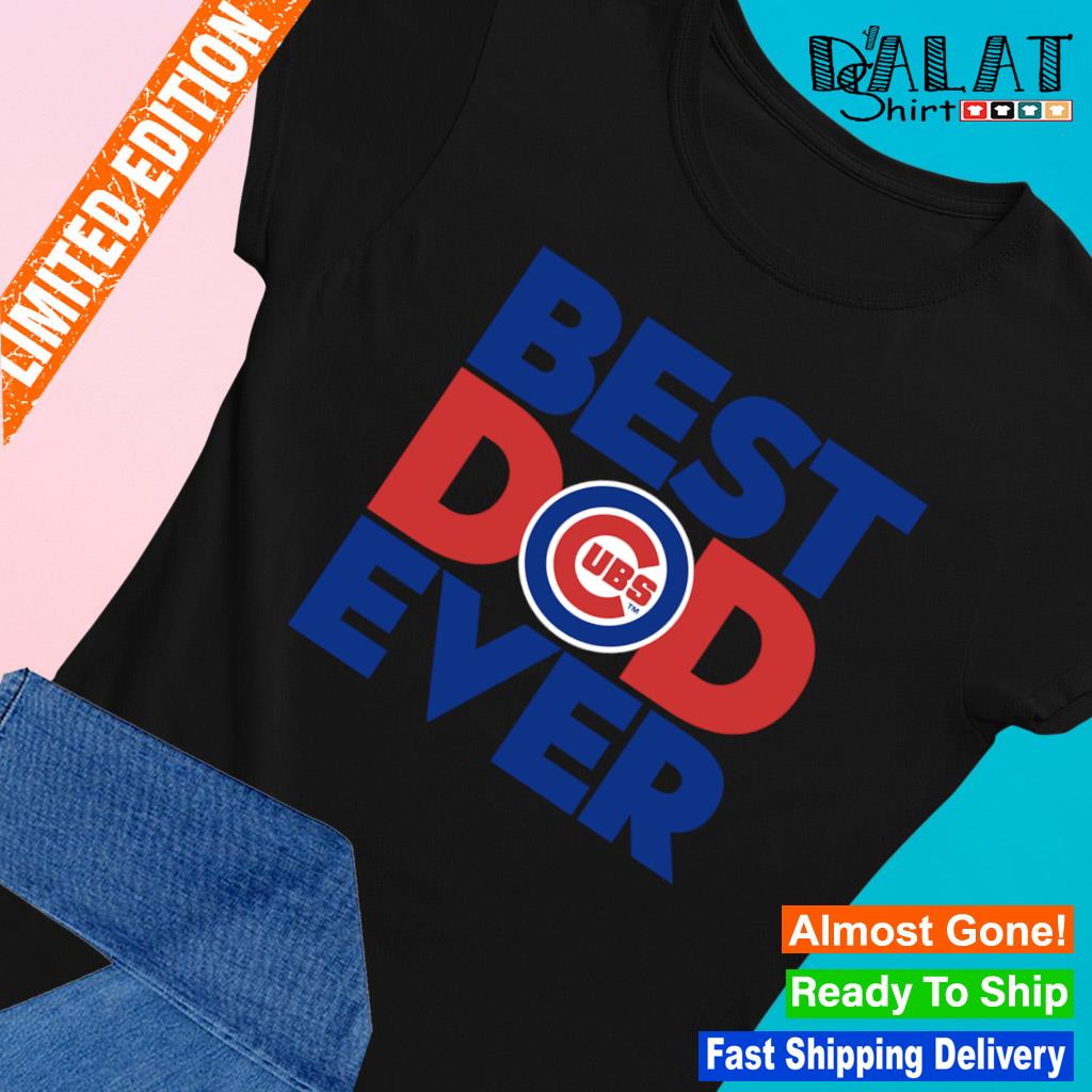 Best dad ever MLB Chicago Cubs logo 2023 T-shirt, hoodie, sweater, long  sleeve and tank top