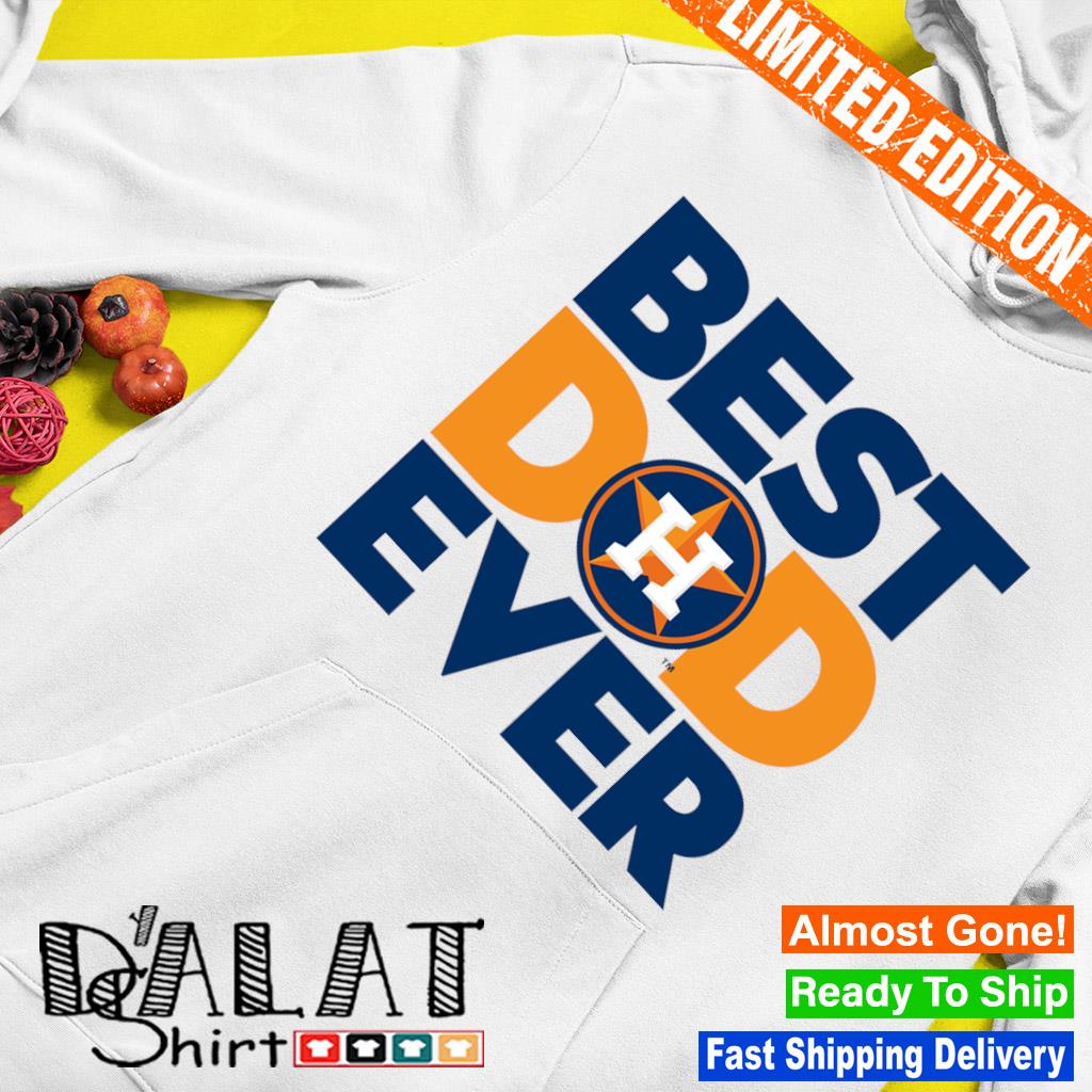 Best Dad Ever MLB Houston Astros shirt, hoodie, sweater, long sleeve and  tank top