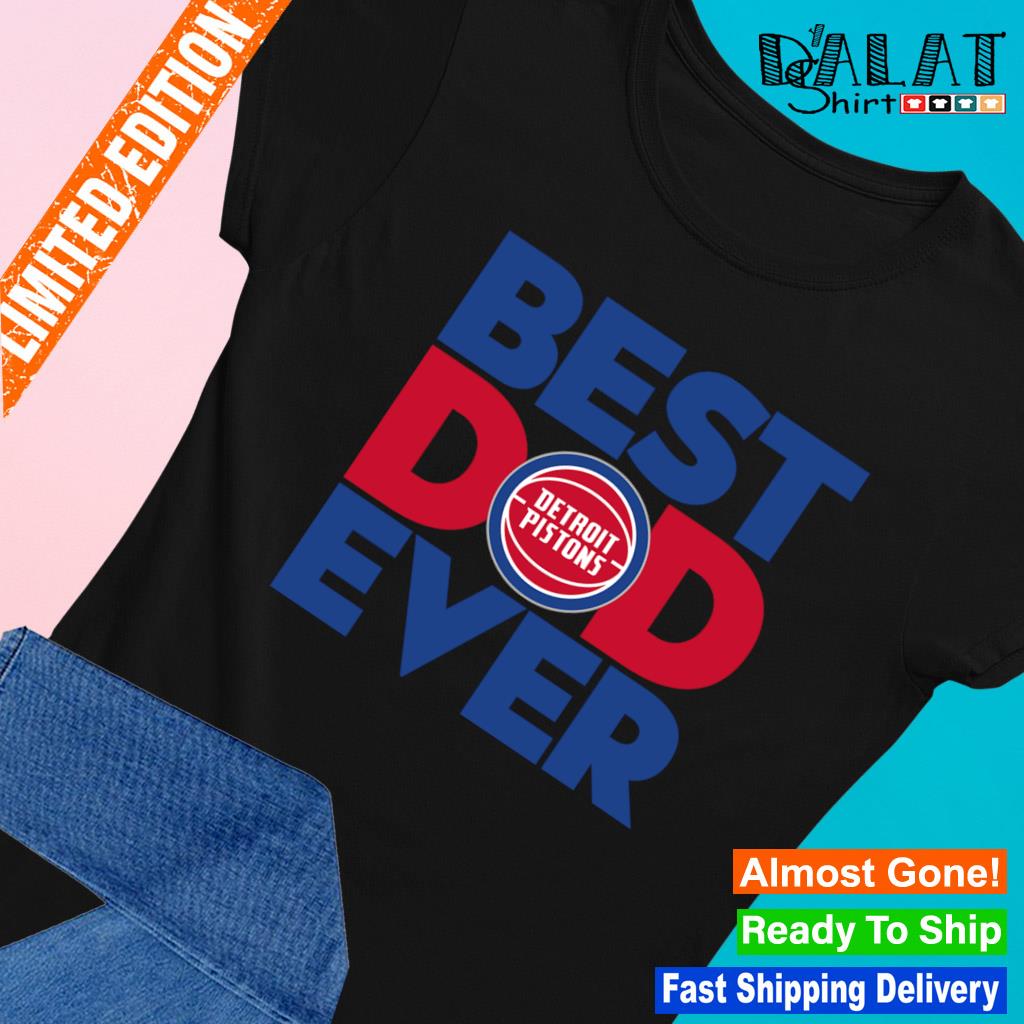 Best Dad Ever NBA Detroit Pistons shirt, hoodie, sweater, long sleeve and  tank top