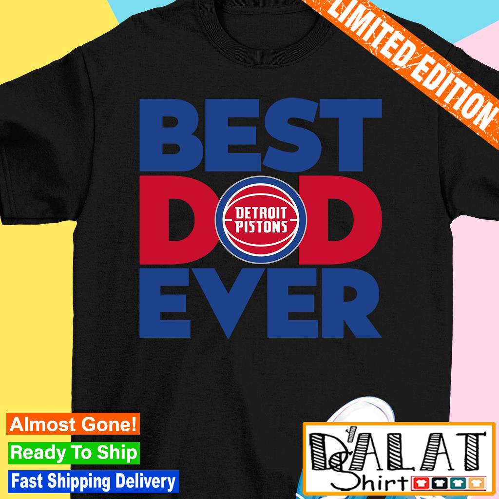 Best Dad Ever NBA Detroit Pistons shirt, hoodie, sweater, long sleeve and  tank top