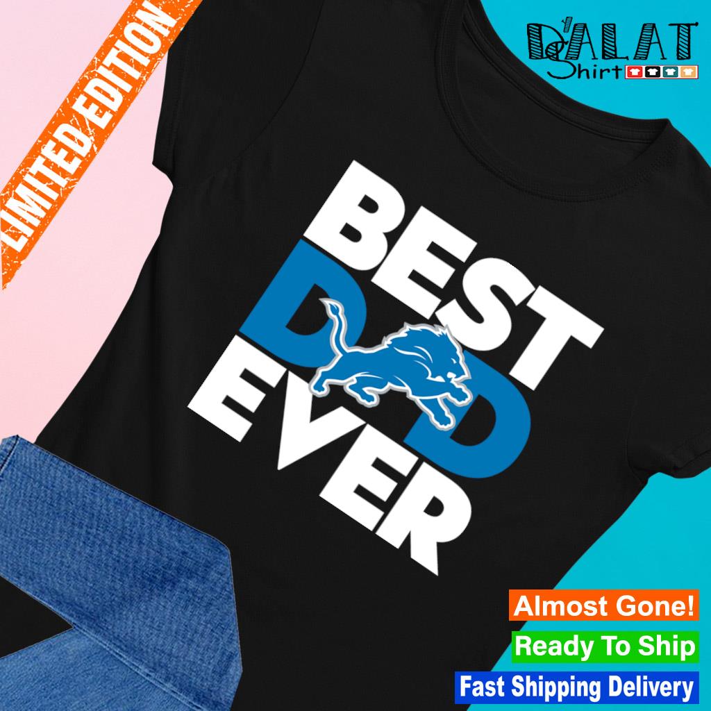 Best Dad Ever NFL Detroit Lions shirt, hoodie, sweater, long sleeve and  tank top