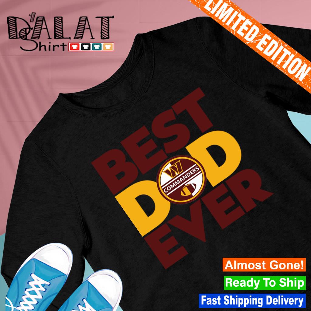 Best best dad ever NFL Washington Commanders logo 2023 T-shirt