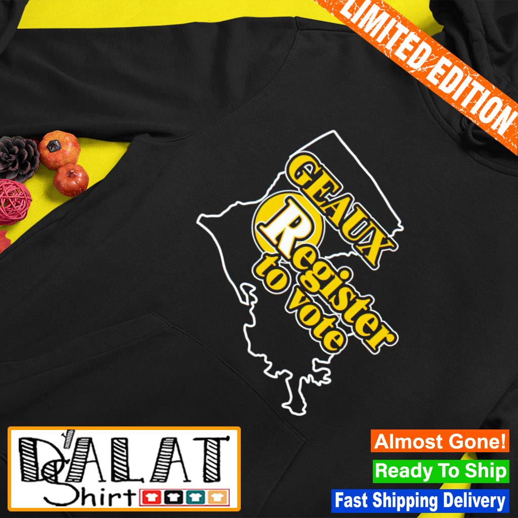 Geaux Register To Vote shirt, hoodie, sweater, long sleeve and tank top