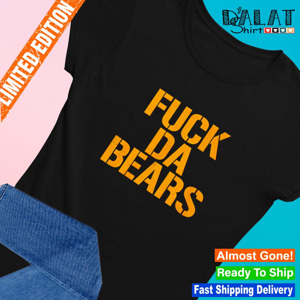 Go Packers and fuck da Bears shirt, hoodie, sweater and long sleeve