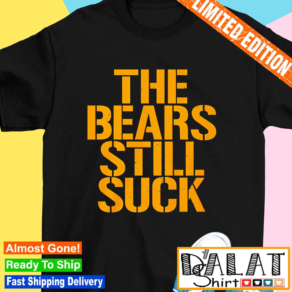 Green Bay Packers the bears still suck shirt, hoodie, sweater, long sleeve  and tank top