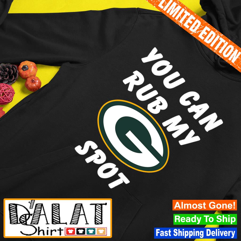 Green Bay Packers You Can Rub My G Spot Shirt