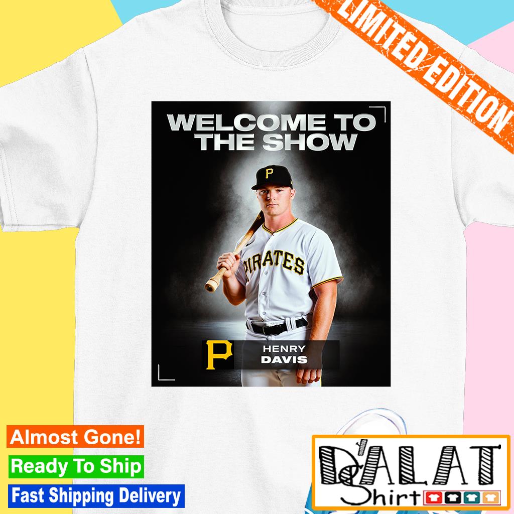 Welcom to the show Henry Davis Pittsburgh Pirates shirt, hoodie, sweater,  long sleeve and tank top