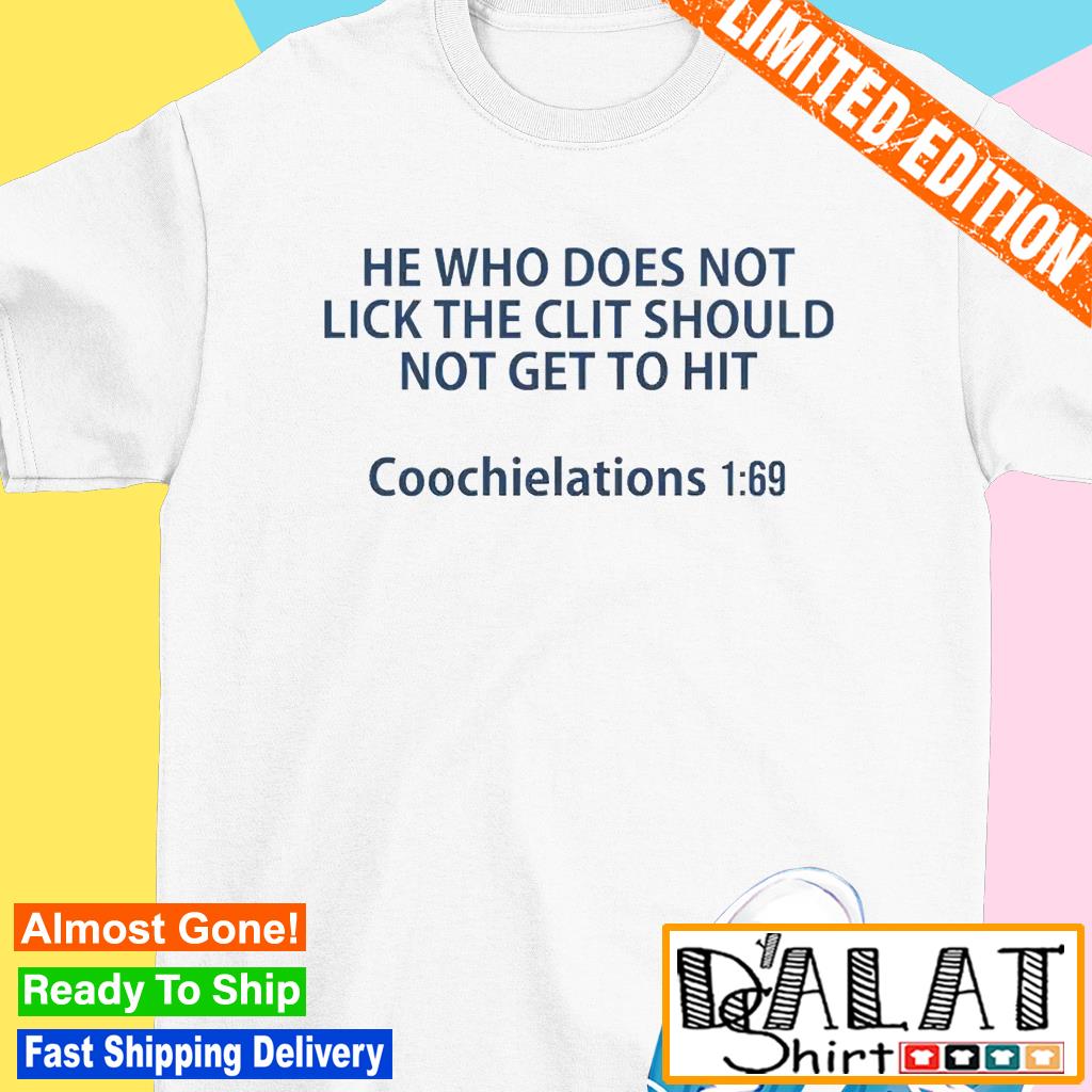 He who does not lick the clit should not get to hit coochielations 1 69  shirt - Dalatshirt