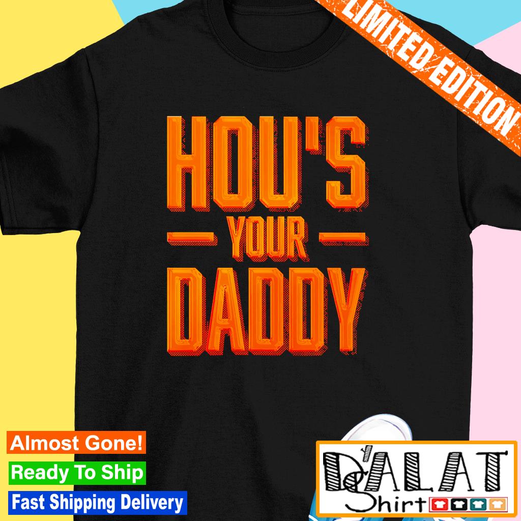 Hou's Your Daddy Only Houston Astros shirt