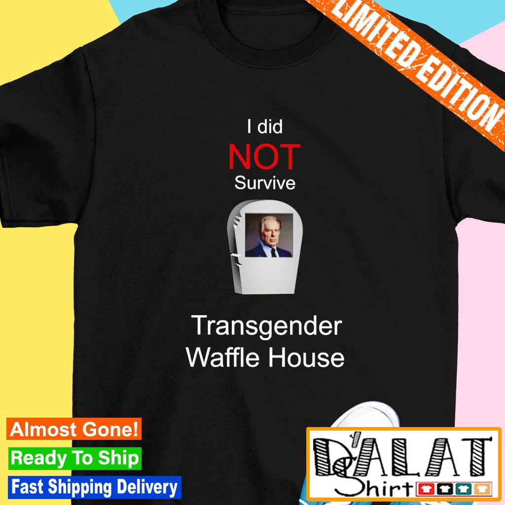 I did not survive transgender Waffle House shirt, hoodie, sweater, long  sleeve and tank top