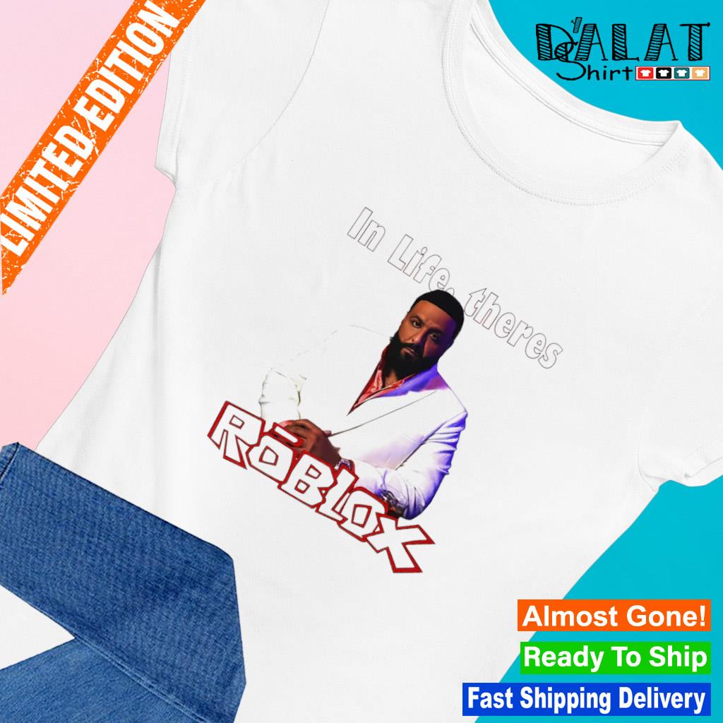 Life Is Roblox Shirt Life Is Roblox Meme Tshirt Dj Khaled Shirt Dj