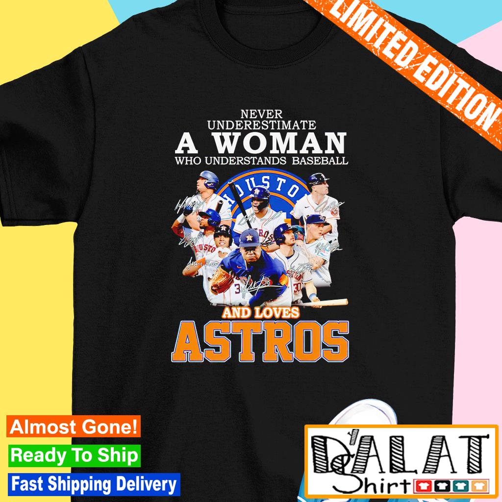 Never underestimate a woman who understands baseball and loves Astros -  Astros baseball team