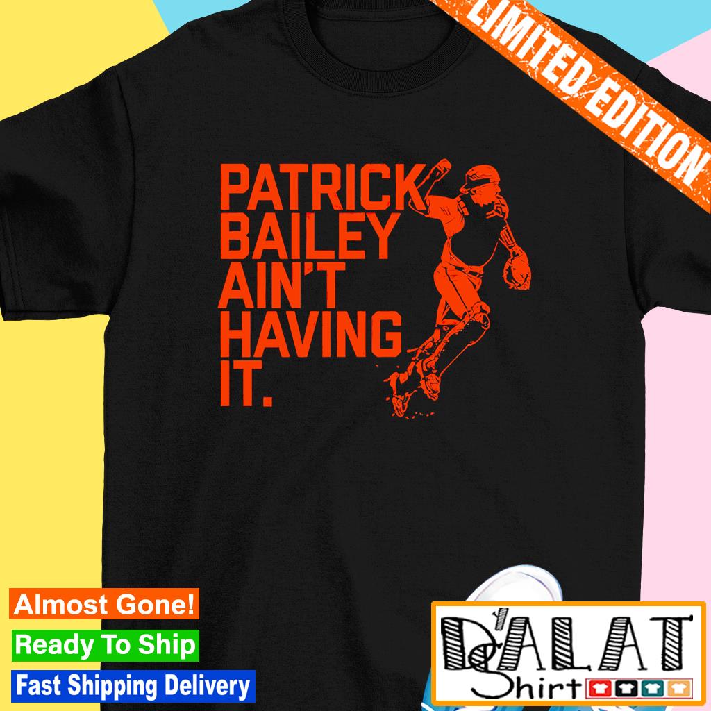 San Francisco Giants Patrick Bailey Ain't Having It Shirt, hoodie, sweater,  long sleeve and tank top