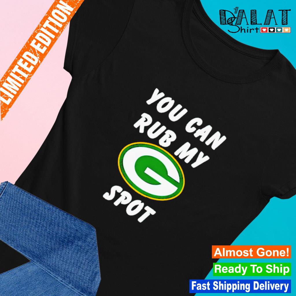 Green Bay Packers You Can Rub My G Spot Shirt