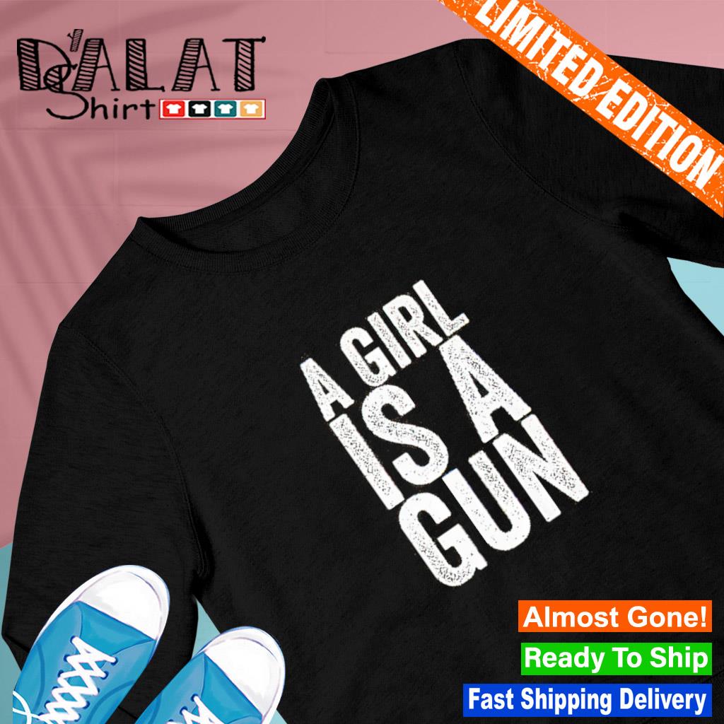 Girl is a hot sale gun shirt