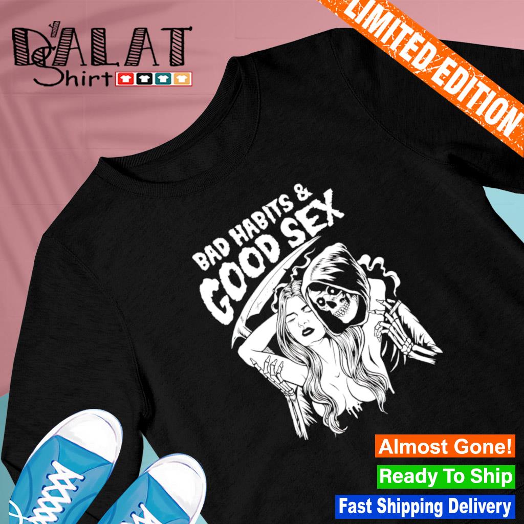 Bad habits and good sex shirt - Dalatshirt