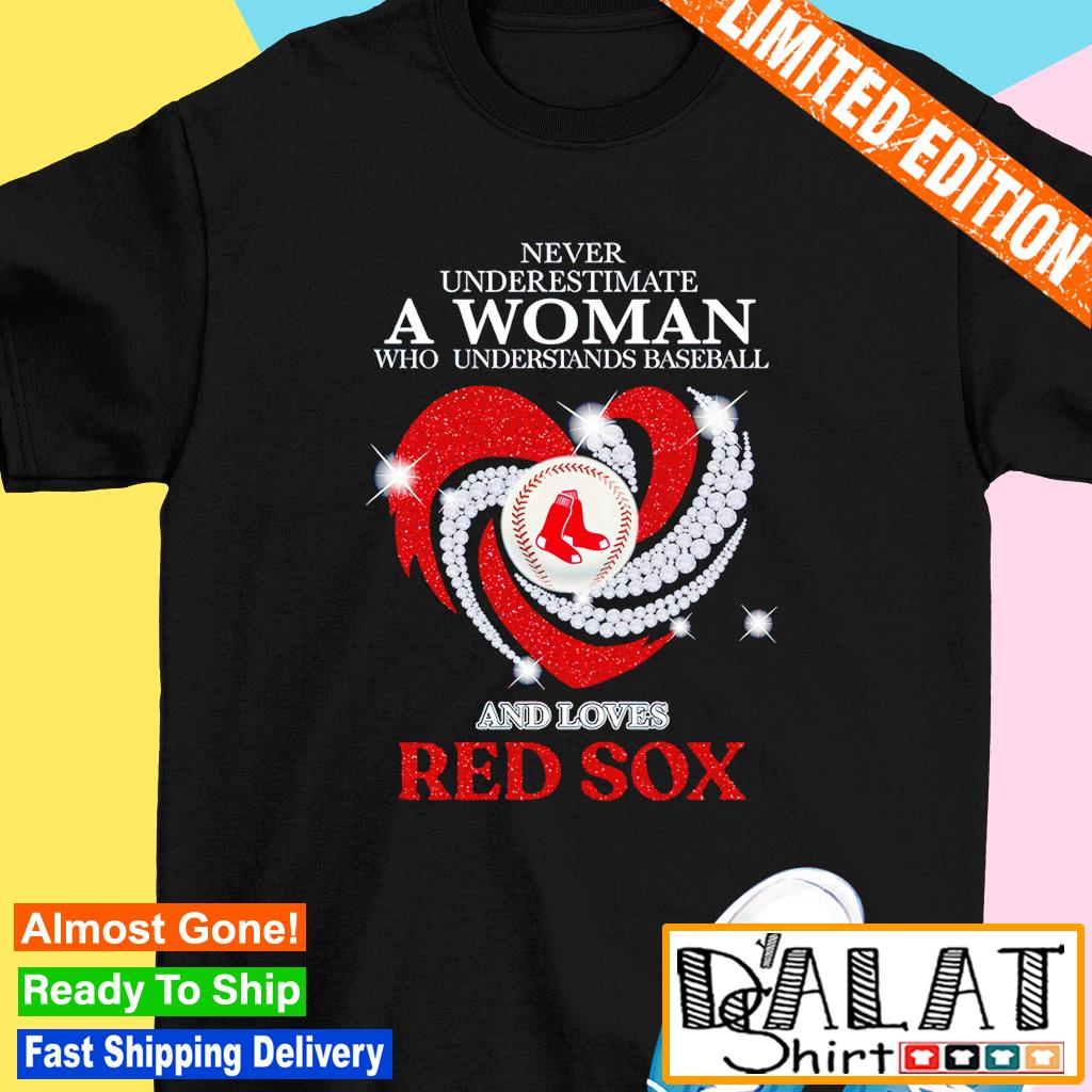 Boston Red Sox never underestimate a woman who understands baseball and  loves Red Sox heart love shirt, hoodie, sweater, long sleeve and tank top