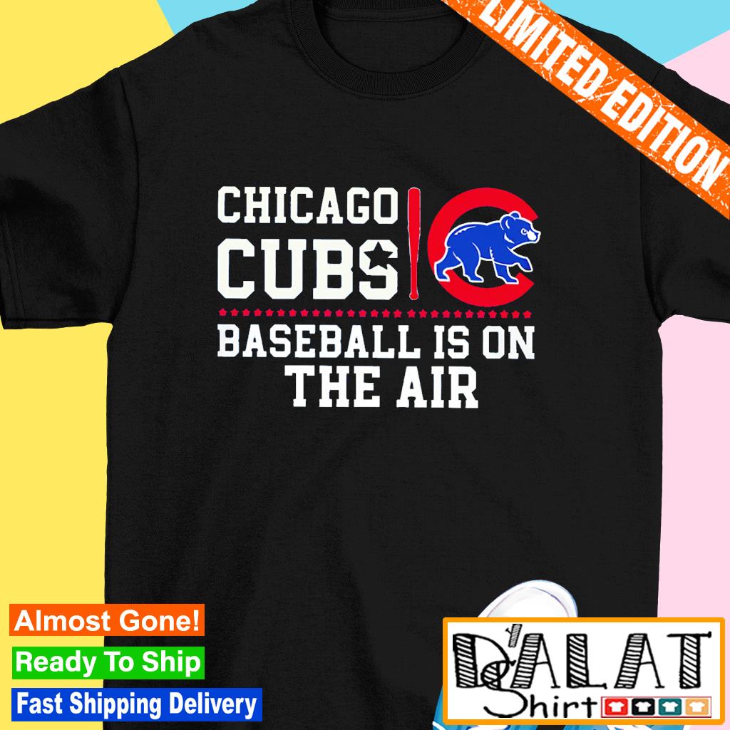 Chicago Cubs baseball is on the air shirt, hoodie, sweater, long