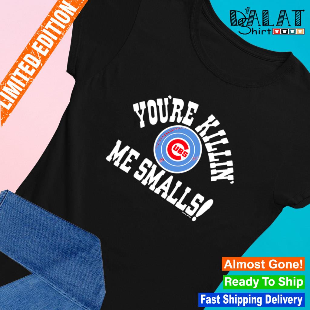 Chicago Cubs You're Killin' Me Smalls Tee Shirt - ReviewsTees