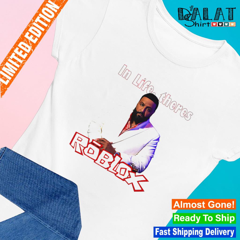 Dj Khaled Meme In Life Theres Roblox shirt - Dalatshirt