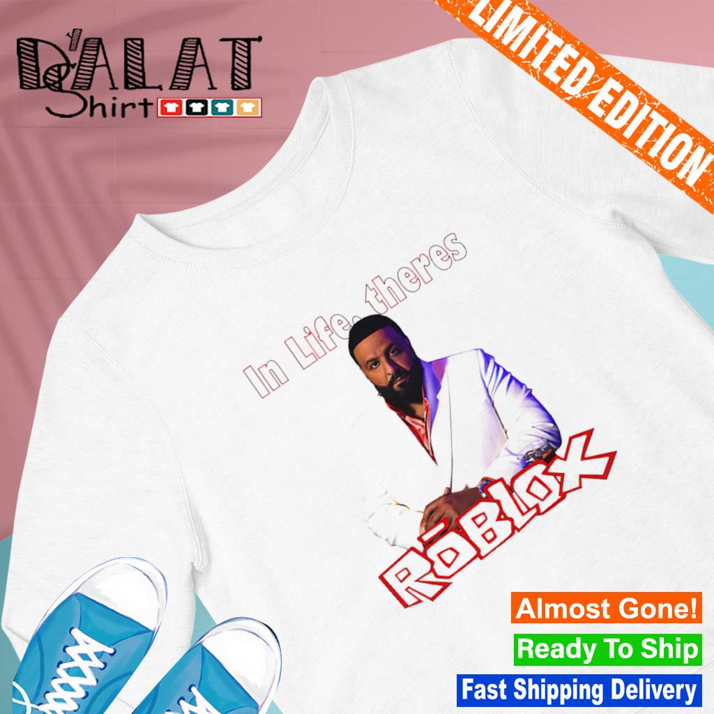 Dj Khaled Meme In Life Theres Roblox shirt - Dalatshirt