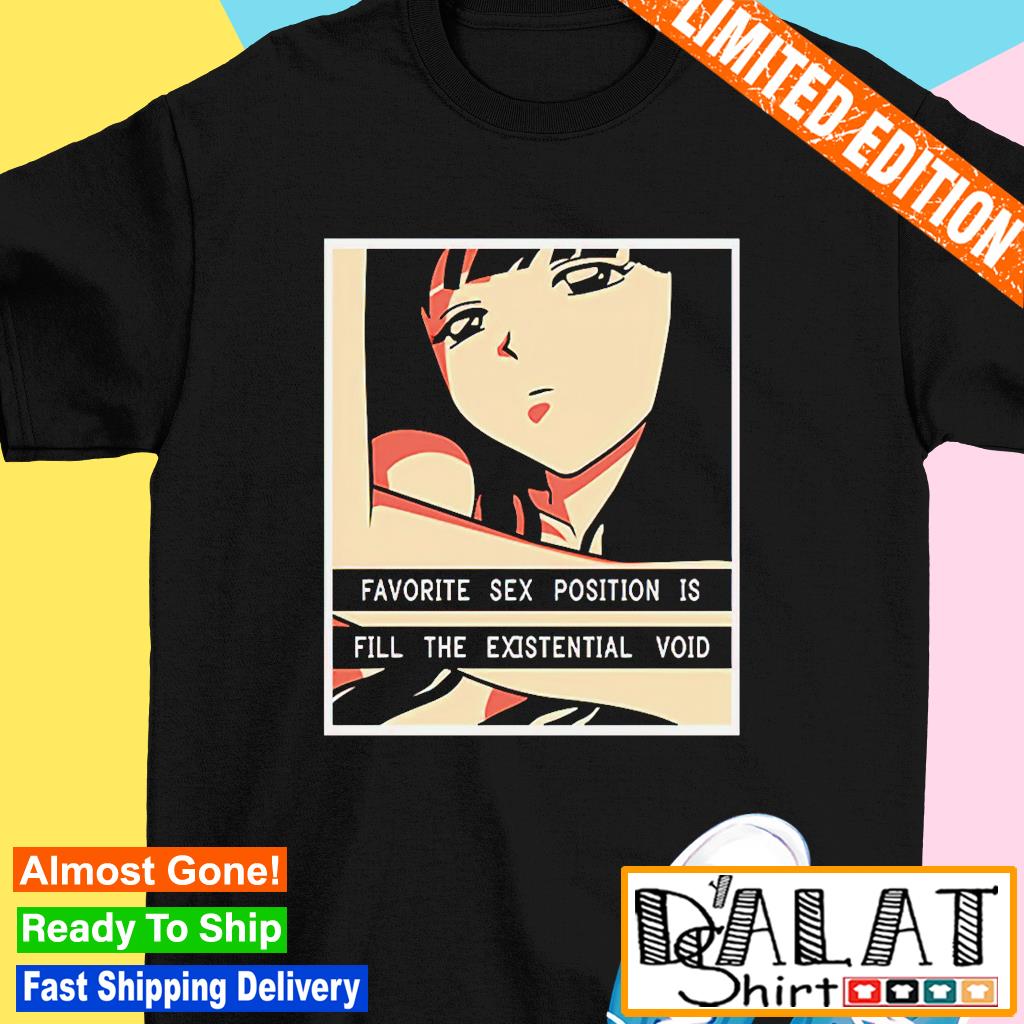 Favorite sex position is fill the existential void shirt - Dalatshirt