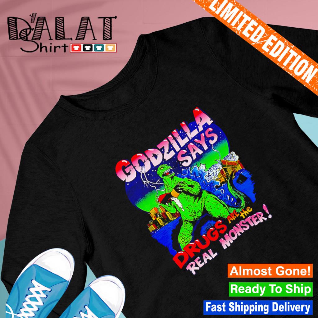 godzilla says drugs are the real monster t shirt