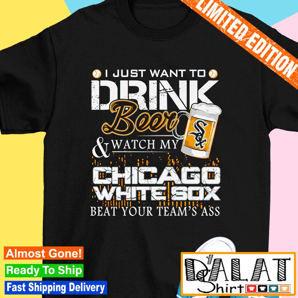 I just want to drink beer and watch my Chicago White Sox baseball