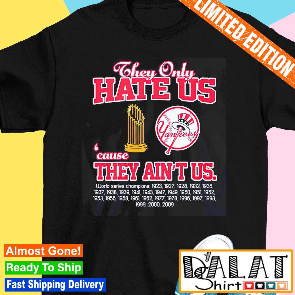 Official new York Yankees They Only Hate Us Because They Ain't Us World  Series Champions T Shirt, hoodie, sweater, long sleeve and tank top