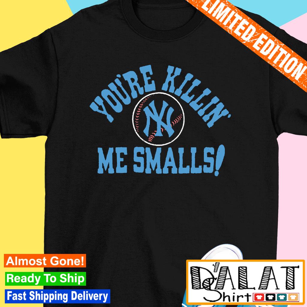 New York Yankees you're killin' me smalls shirt, hoodie, sweater