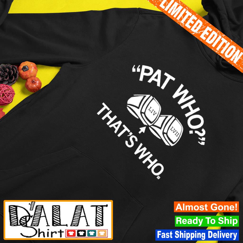 Funny patrick Mahomes Pat Who LIV LVII That's Who shirt, hoodie, sweater,  long sleeve and tank top