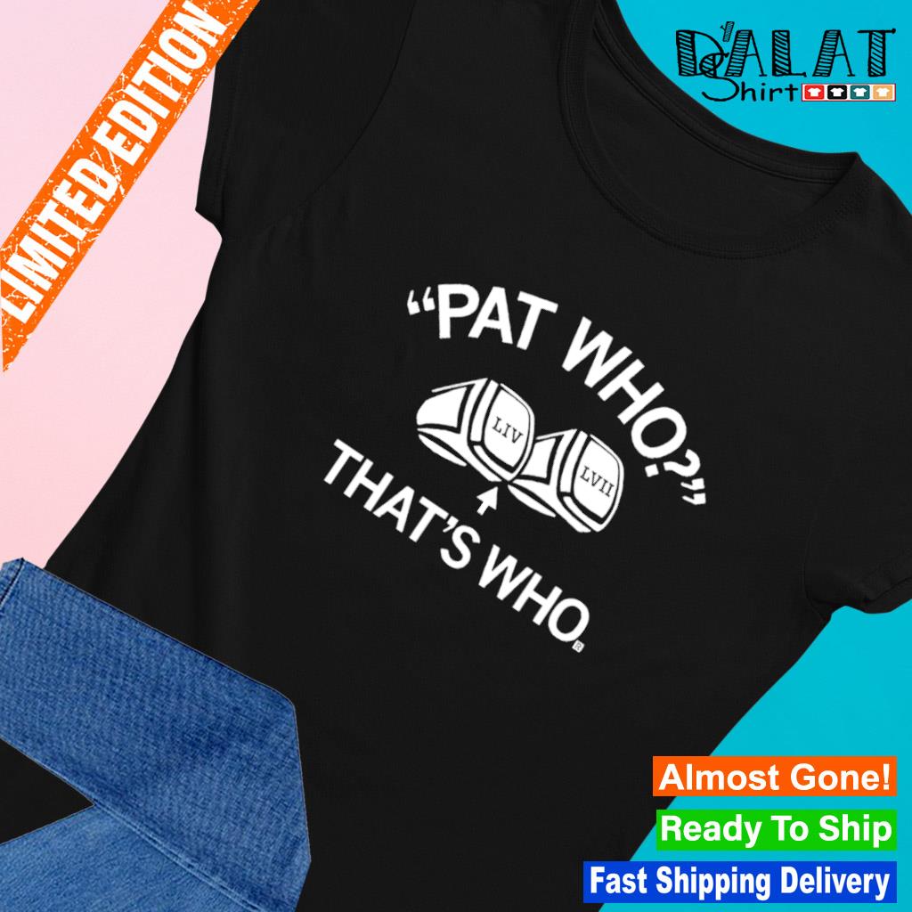 Funny patrick Mahomes Pat Who LIV LVII That's Who shirt, hoodie, sweater,  long sleeve and tank top