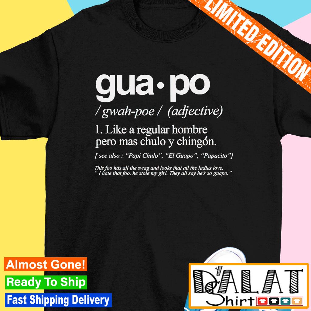 The Definition Of Guapo like a regular hombre pero mas chulo y chingon  shirt - Dalatshirt