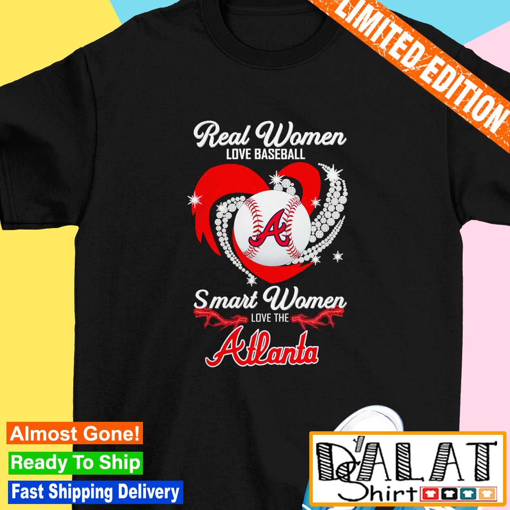 Real women love baseball smart women love the Atlanta Braves shirt