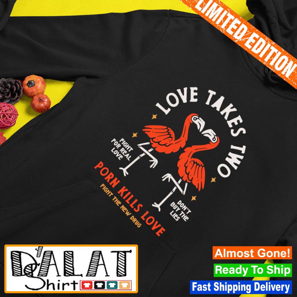 Flamingo love takes two porn kills love shirt - Dalatshirt