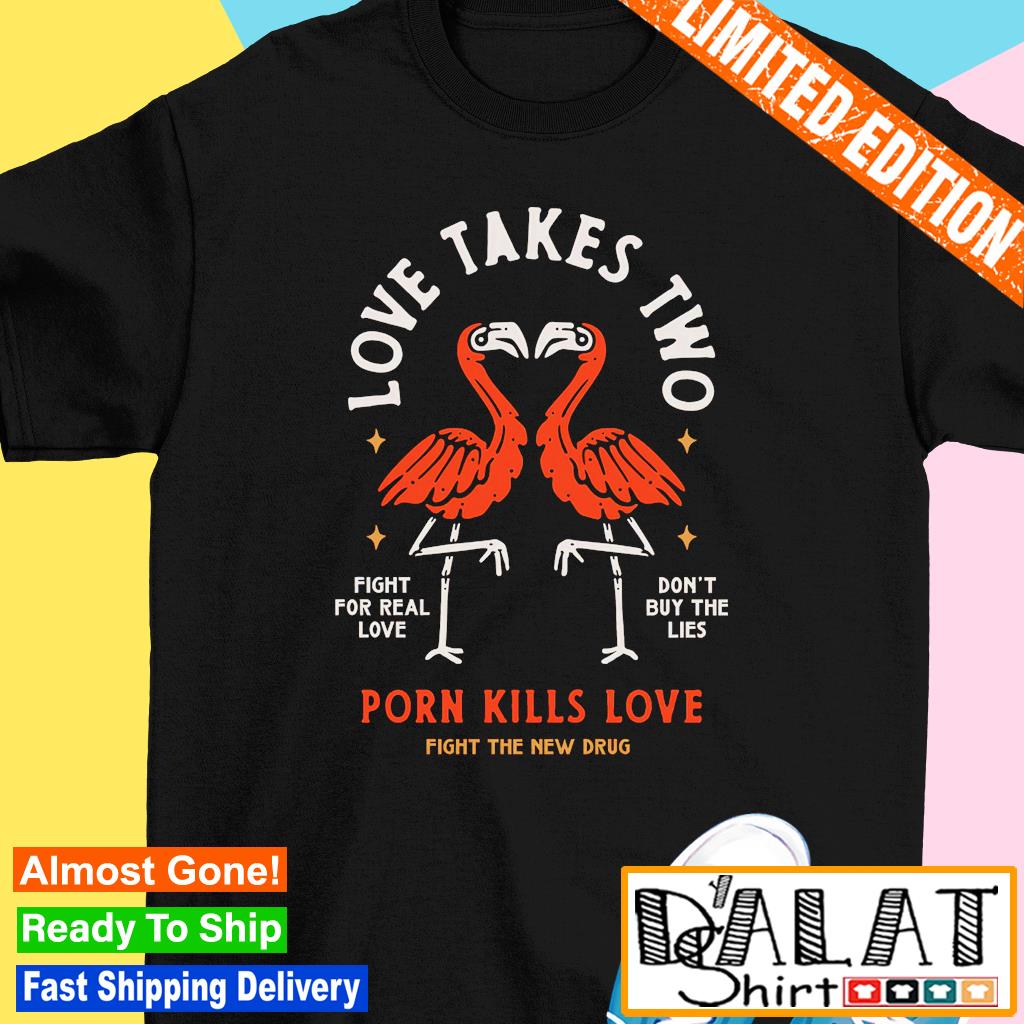 Flamingo love takes two porn kills love shirt - Dalatshirt