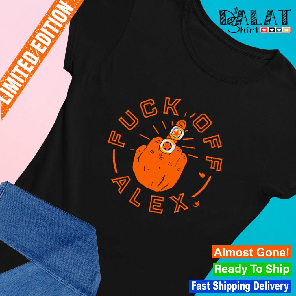 Awesome fuck Off Alex Houston Astros shirt, hoodie, sweater, long sleeve  and tank top