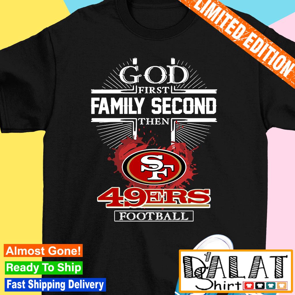 God First, Family Second San Francisco 49ers Fan Shirt, 49ers