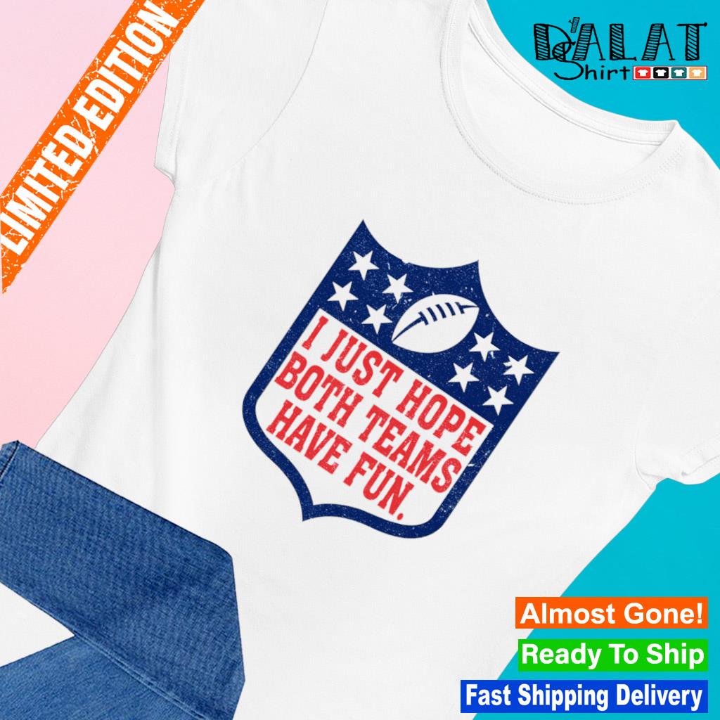 NFL 2023 Shirt I Just Hope Both Teams Have Fun Shirt Football Shirt  Superbowl Shirt Halftime Shirt Funny NFL Shirt - Trendingnowe