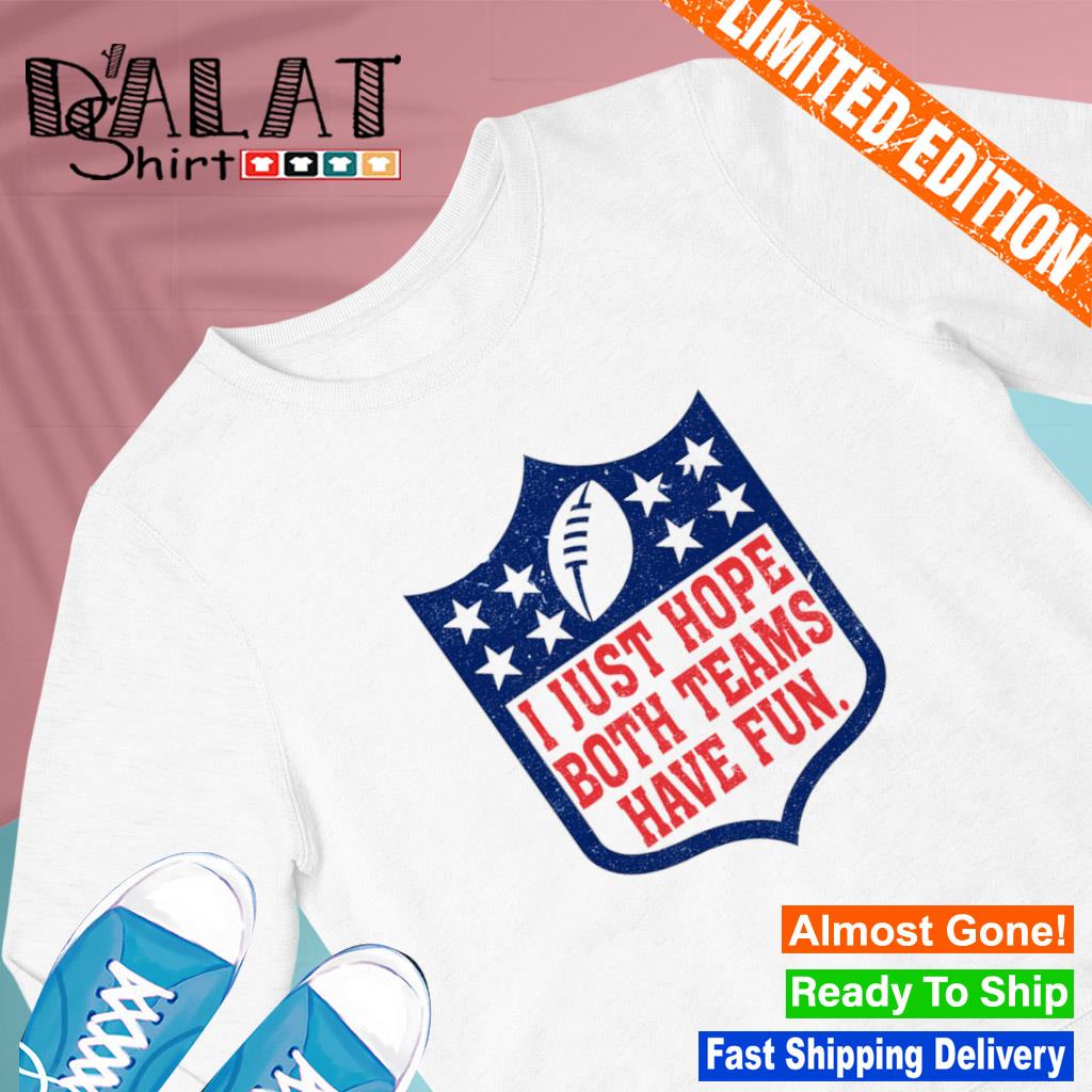 Buy I Just Hope Both Teams Have Fun Shirt Football Shirt Superbowl Shirt  For Free Shipping CUSTOM XMAS PRODUCT COMPANY