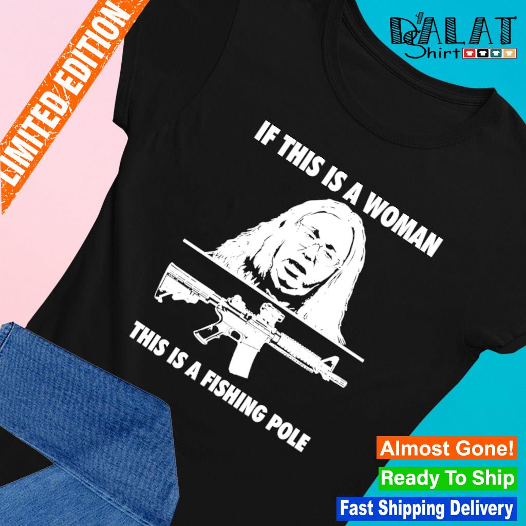 https://images.dalatshirt.com/2023/08/if-this-is-a-woman-this-is-a-fishing-pole-gun-shirt-Ladies-tee.jpg