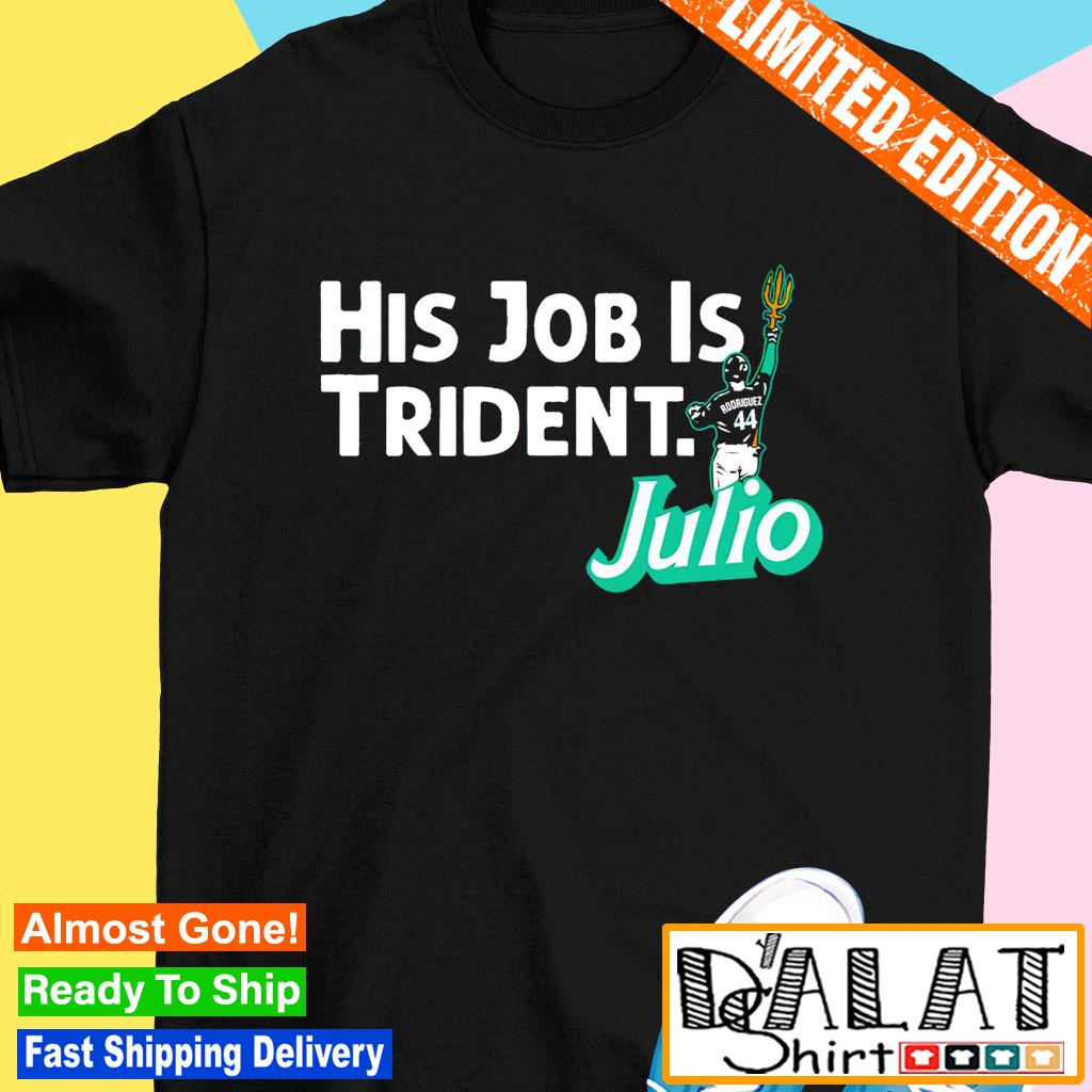 Julio Rodriguez His Job Is Trident Seattle Mariners Shirt