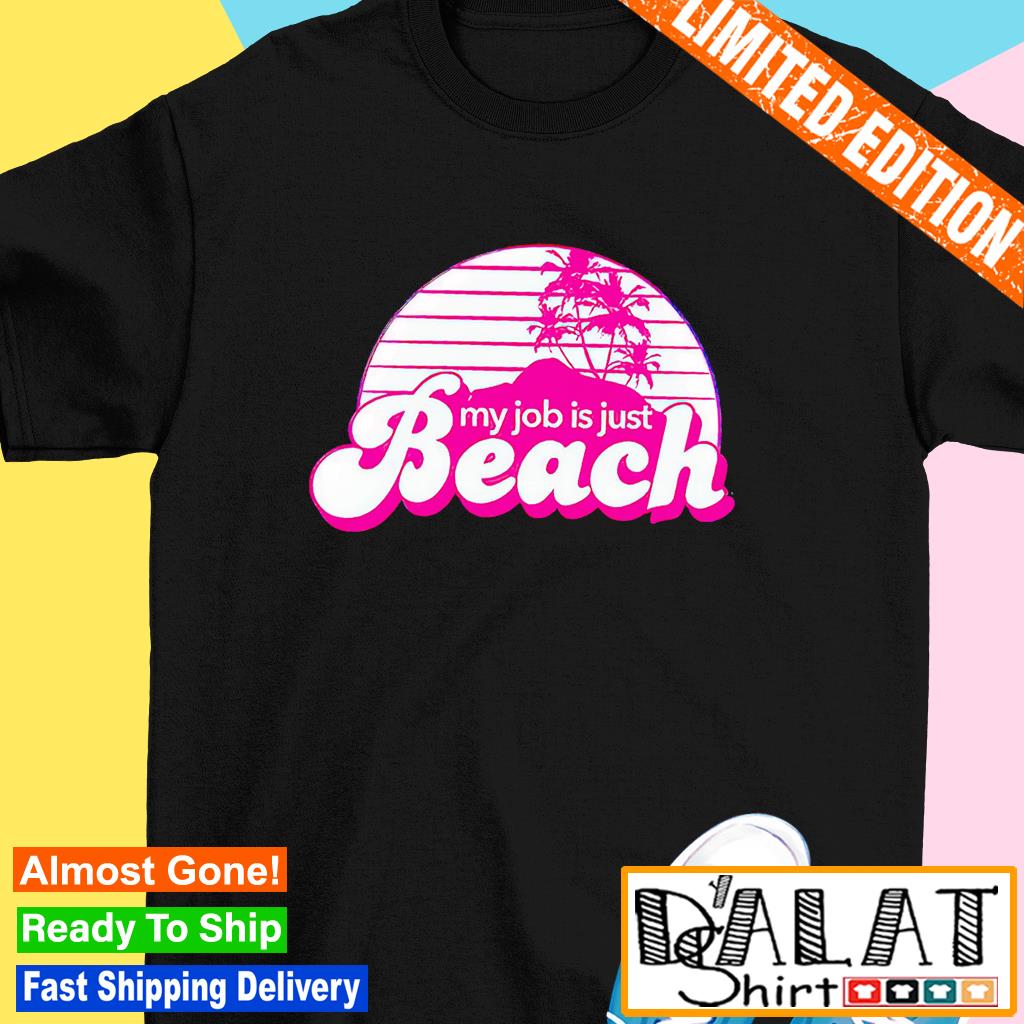 My job is just beach summer shirt - Dalatshirt