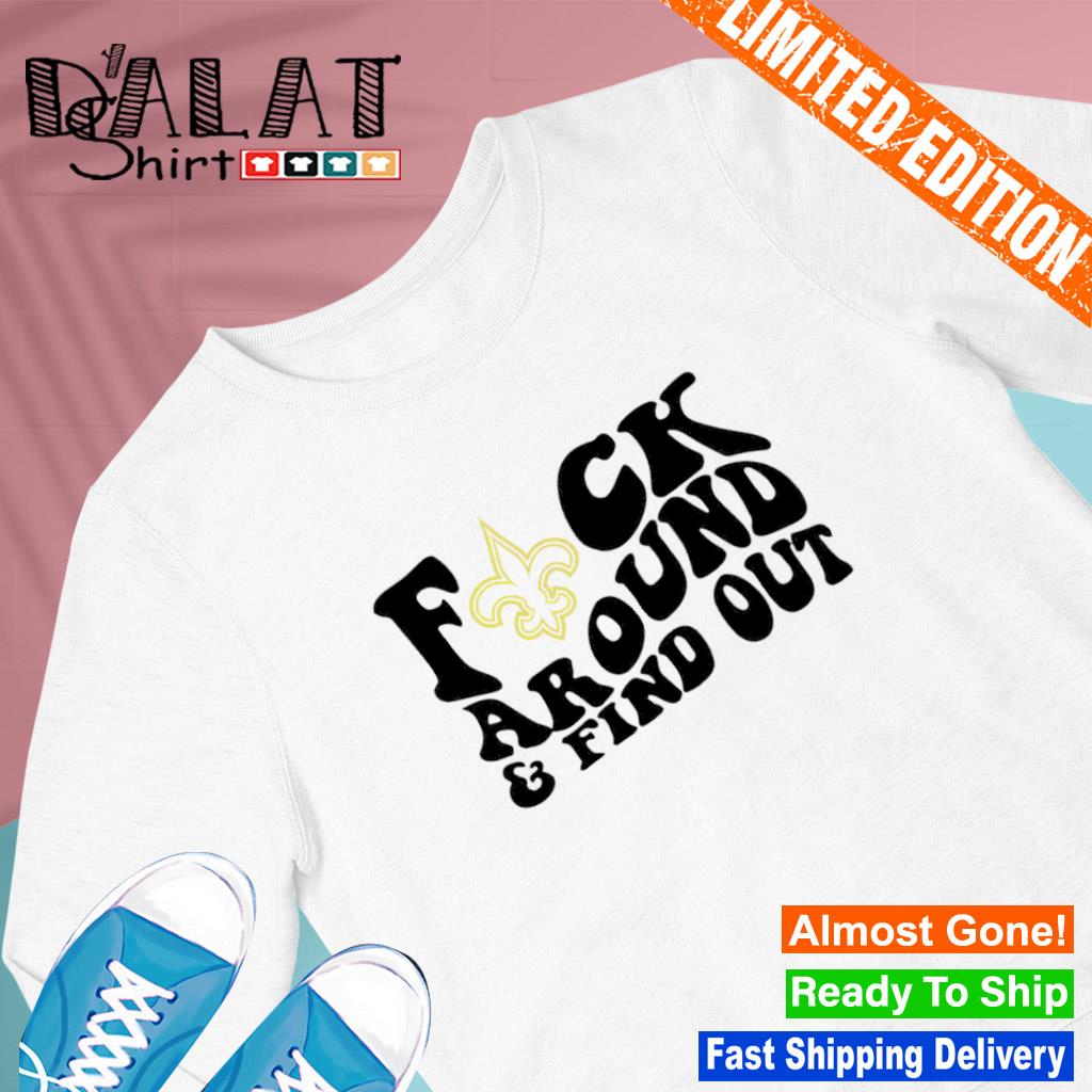 Product new orleans saints fuck around and find out shirt, hoodie, sweater,  long sleeve and tank top