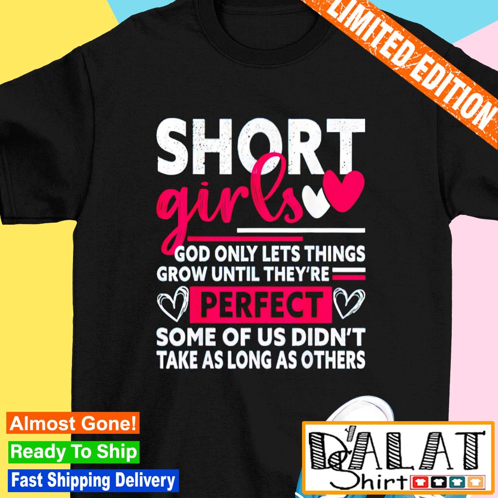 Short girls God only lets things grow until they're perfect some