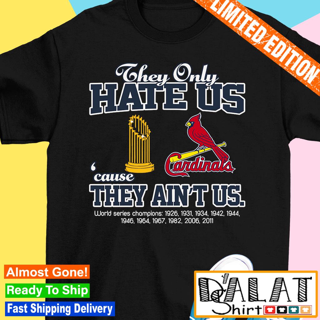 ST Louis Cardinals They Only Hate Us Because They Ain't Us World Series  Champions 2023 T Shirt, hoodie, sweater, long sleeve and tank top