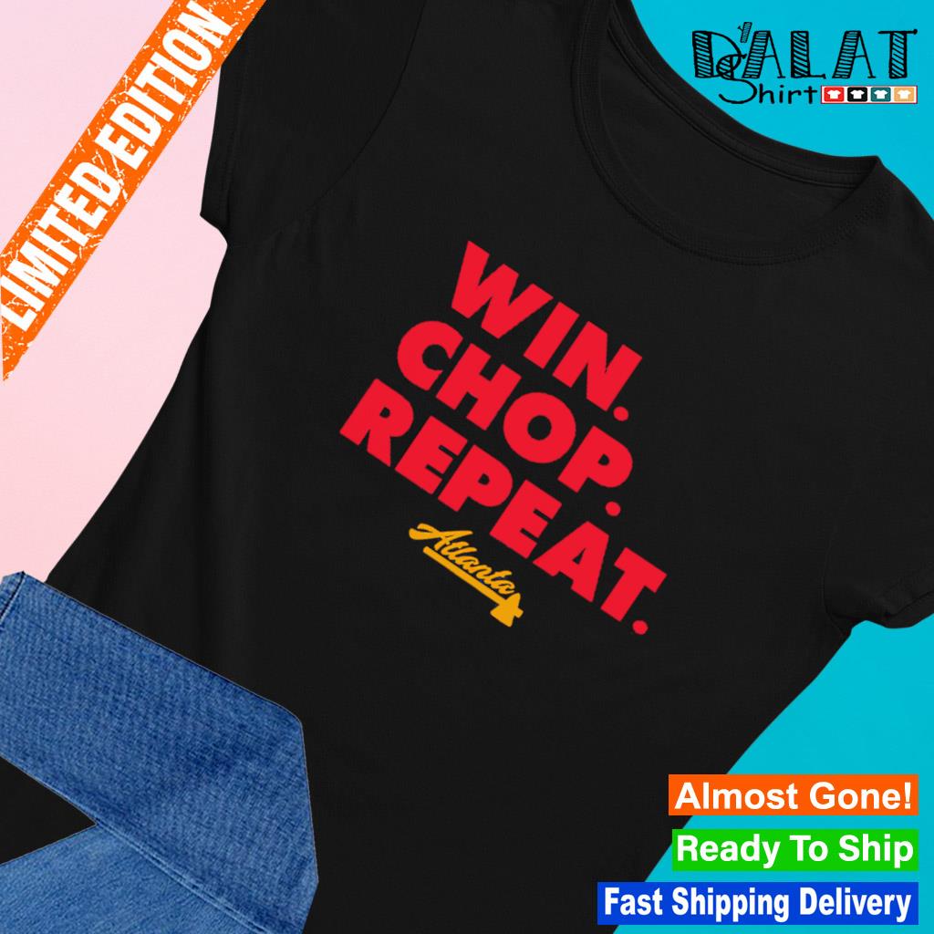 Atlanta win chop repeat Atlanta Braves baseball shirt, hoodie, sweatshirt,  ladies tee and tank top