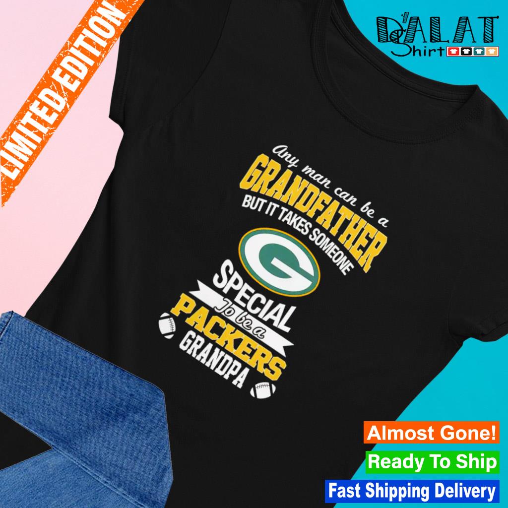 Any man can be a Grandfather but it takes someone special to be a Green Bay  Packers shirt, hoodie, sweatshirt and tank top