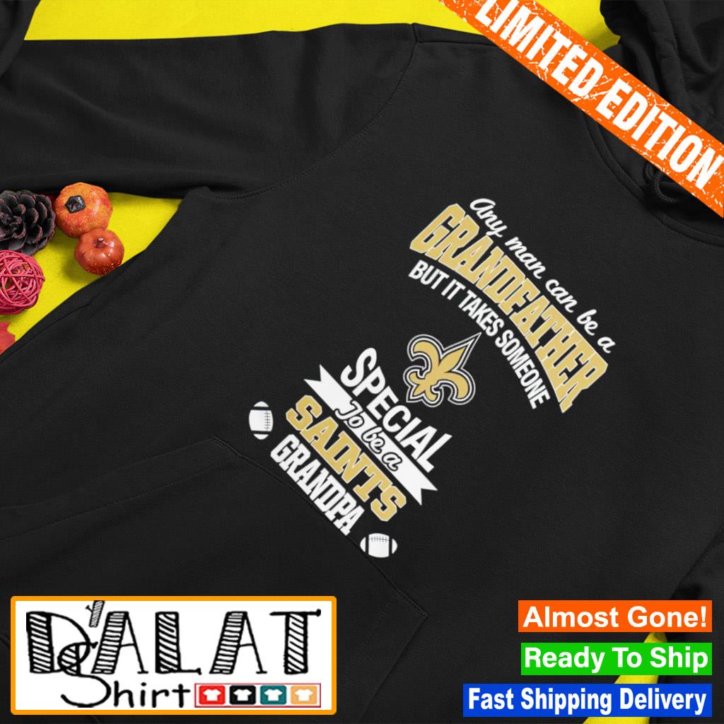 Any man can be a Grandfather but it takes someone special to be a New  Orleans Saints shirt, hoodie, sweater, long sleeve and tank top