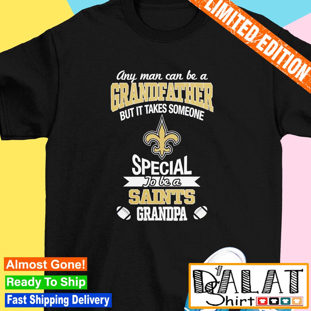 Any man can be a Grandfather but it takes someone special to be a New  Orleans Saints shirt, hoodie, sweater, long sleeve and tank top